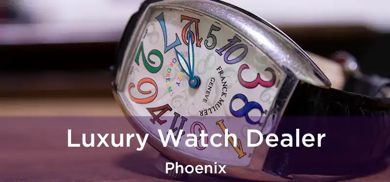  Luxury Watch Dealer Phoenix